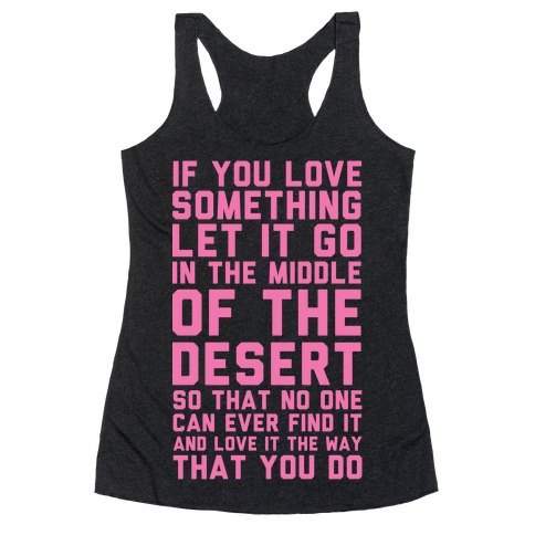 If You Love Something Let It Go In the Middle of the Desert Racerback Tank Top
