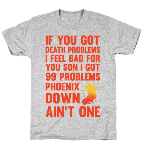 99 Problems Phoenix Down Ain't One T-Shirt