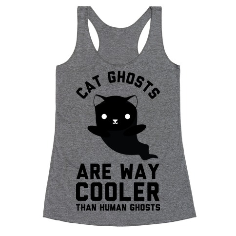 Cat Ghosts Are Way Cooler Than Human Ghosts Racerback Tank Top