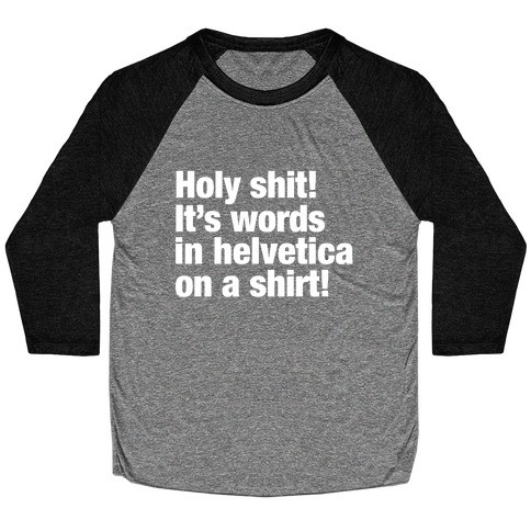 Holy Shit! It's Words in Helvetica on a Shirt! Baseball Tee