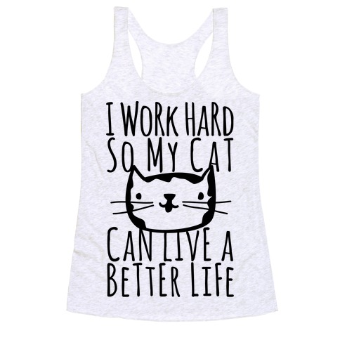 I Work Hard So My Cat Can Live A Better Life Racerback Tank Top