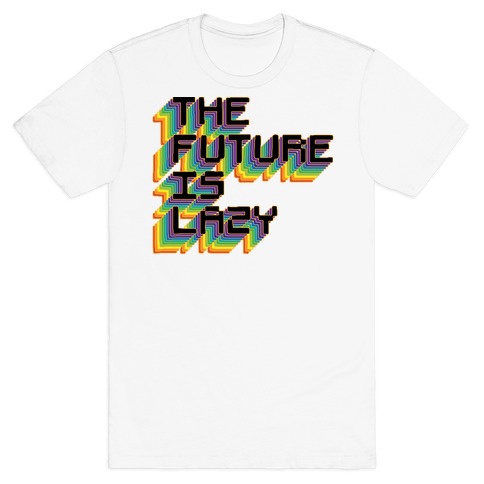 The Future is Lazy T-Shirt