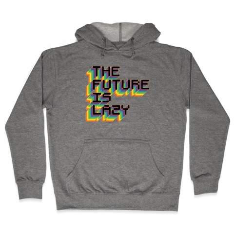 The Future is Lazy Hooded Sweatshirt