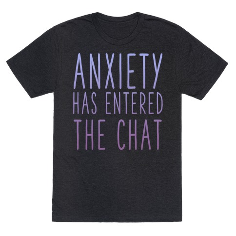 Anxiety Has Entered the Chat T-Shirt