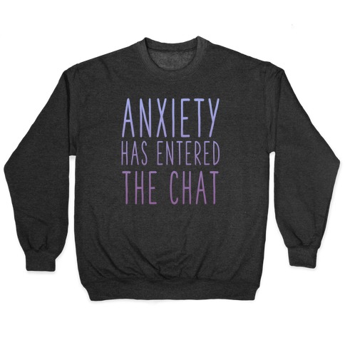 Anxiety Has Entered The Chat Pullovers Lookhuman