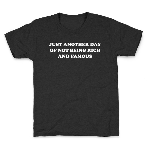Just Another Day Of Not Being Rich And Famous. Kids T-Shirt