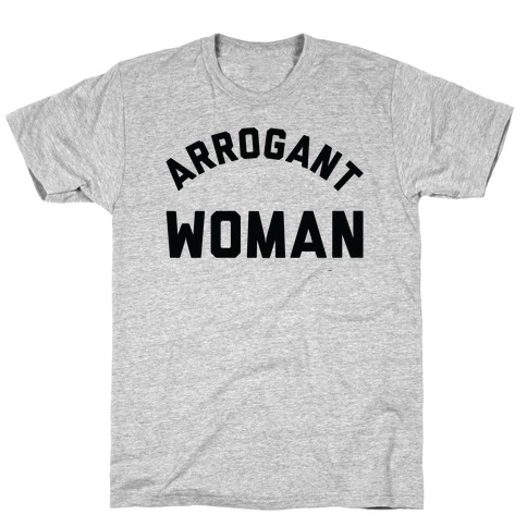 Arrogant Woman T-Shirt