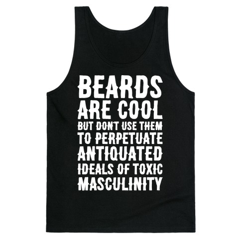 Beards Are Cool But Don't Use Them To Perpetuate Antiquated Ideals of Toxic Masculinity White Print Tank Top