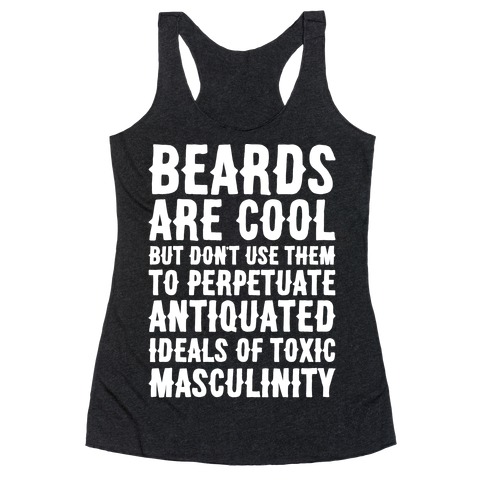 Beards Are Cool But Don't Use Them To Perpetuate Antiquated Ideals of Toxic Masculinity White Print Racerback Tank Top