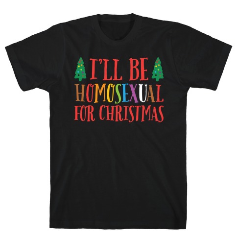 I'll Be Homosexual For Christmas T-Shirt