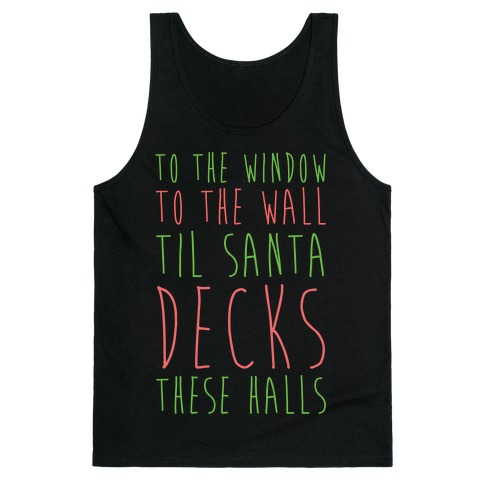 To the Window, To the Wall, 'Til Santa Decks These Halls Tank Top