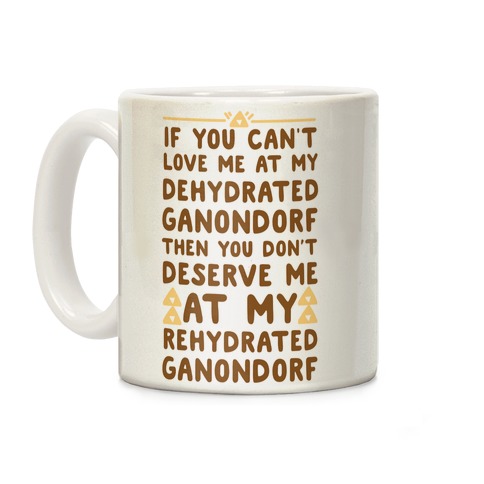 If You Can't Love Me at My Dehydrated Ganondorf Then You Don't Deserve Me at my Rehydrated Ganondorf  Coffee Mug