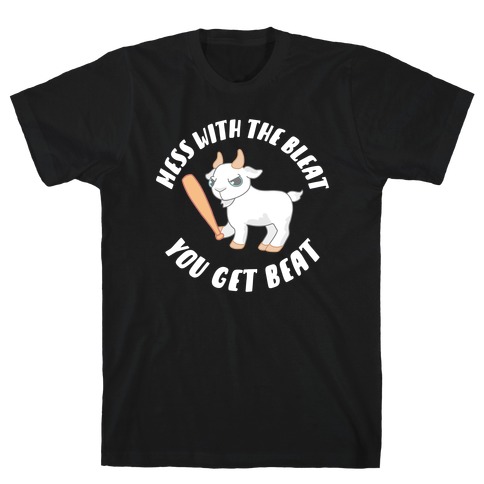 Mess With The Bleat You Get Beat T-Shirt