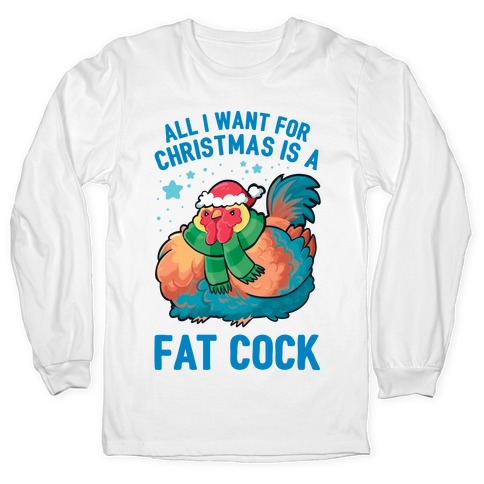 All I Want For Christmas Is A Fat Cock Long Sleeve T-Shirt