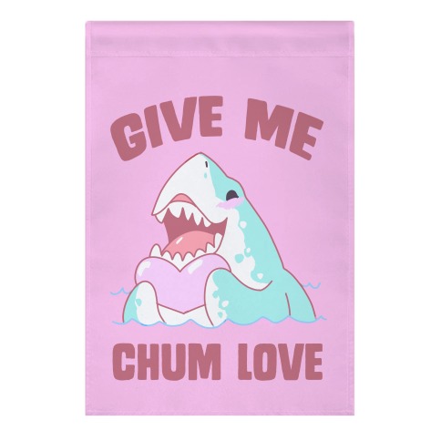 Give Me Chum Love Garden Flag