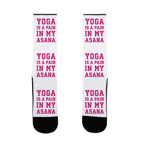Yoga Is A Pain In My Asana Sock