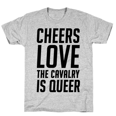 Cheers Love The Cavalry Is Queer T-Shirt