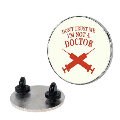 Don't Trust Me I'm Not A Doctor Pin