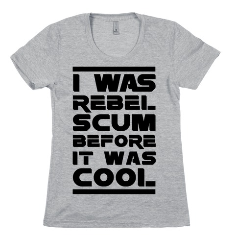 I Was Rebel Scum Before It Was Cool Womens T-Shirt