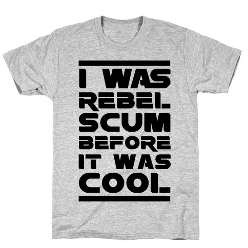 I Was Rebel Scum Before It Was Cool T-Shirt