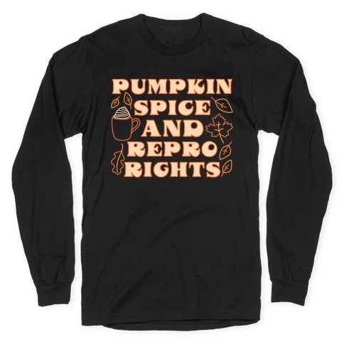 Pumpkin Spice and Repro Rights Long Sleeve T-Shirt