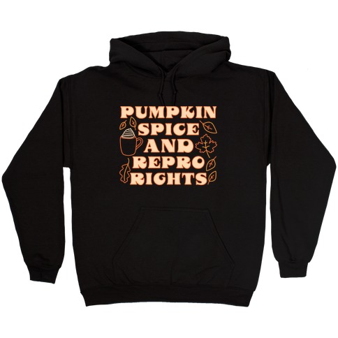 Pumpkin Spice and Repro Rights Hooded Sweatshirt