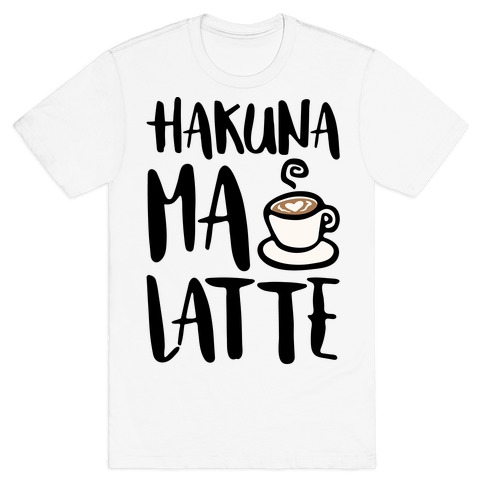 Hakuna Ma Latte Parody T-Shirt