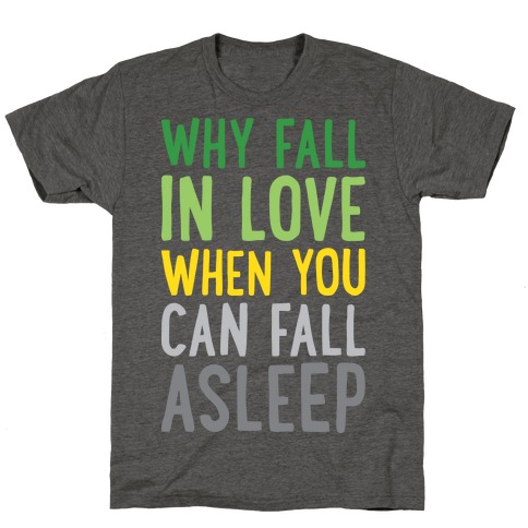Why Fall In Love When You Can Fall Asleep T-Shirt