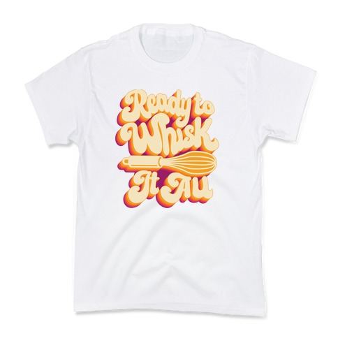 Ready to Whisk It All Kids T-Shirt