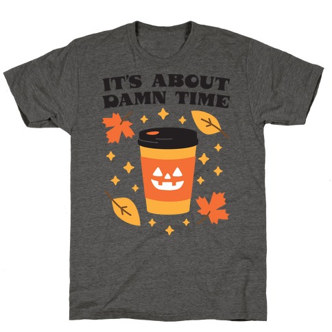 It's About Damn Time for Pumpkin Spice T-Shirt