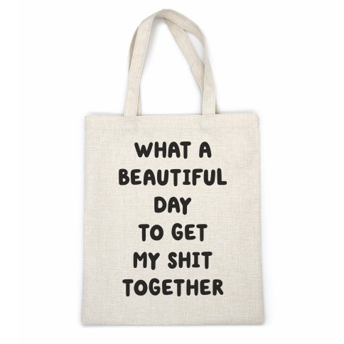 What A Beautiful Day To Get My Shit Together Casual Tote