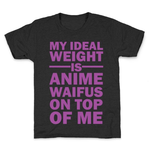 My Ideal Weight Is Anime Waifus On Top Of Me Kids T-Shirt