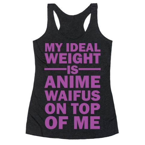 My Ideal Weight Is Anime Waifus On Top Of Me Racerback Tank Top