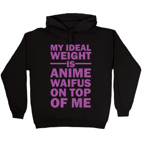 My Ideal Weight Is Anime Waifus On Top Of Me Hooded Sweatshirt