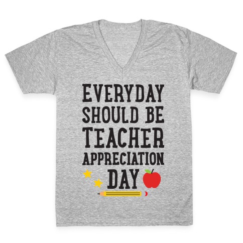 Everyday Should Be Teacher Appreciation Day V-Neck Tee Shirt