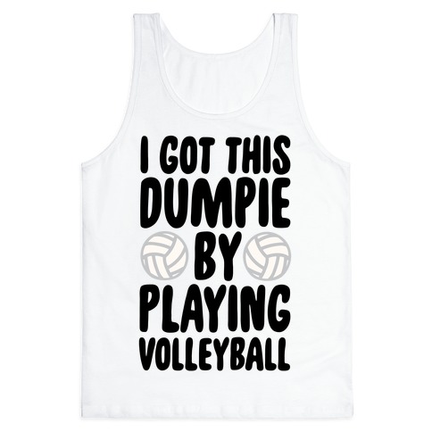 I Got This Dumpie By Playing Volleyball Tank Top