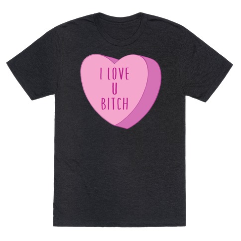 I Love U Bitch Candy Heart T-Shirt
