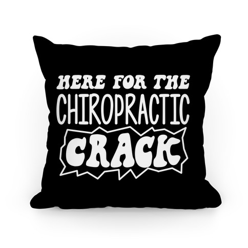 Here For The Chiropractic Crack Pillow