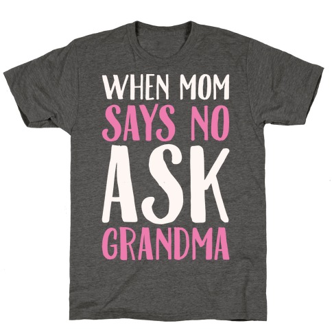 When Mom Says No Ask Grandma White Print T-Shirt