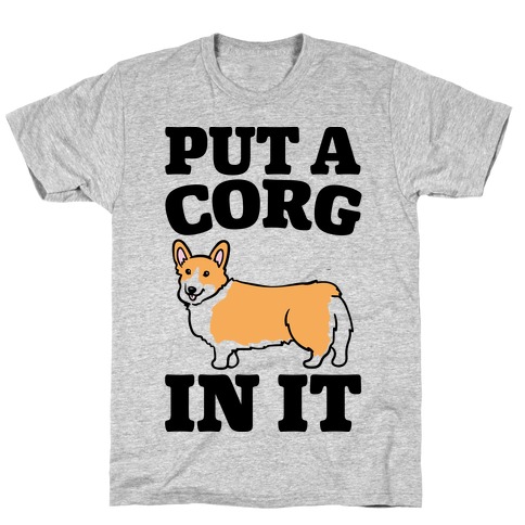 Put A Corg In It Corgi Parody T-Shirt