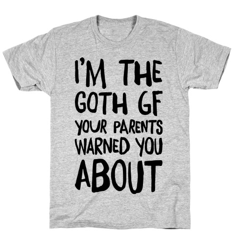 I'm The Goth GF Your Parents Warned You About T-Shirt