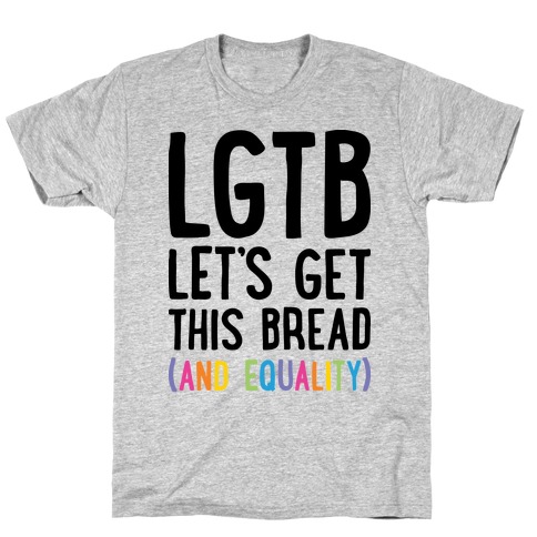 LGTB - Let's Get This Bread (And Equality) T-Shirt