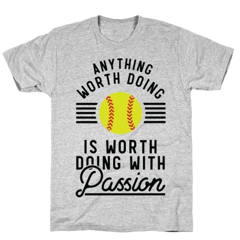 Anything Worth Doing is Worth Doing With Passion Softball T-Shirt