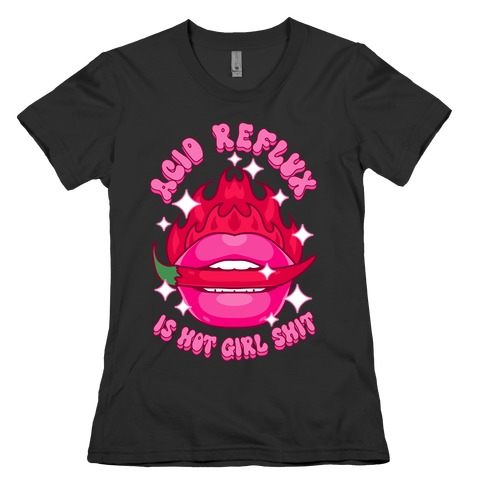 Acid Reflux is Hot Girl Shit Womens T-Shirt