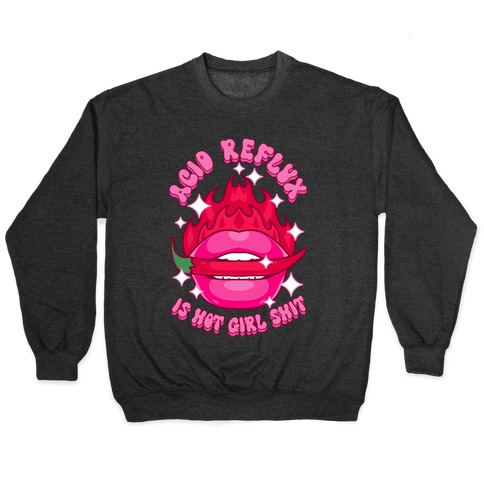 Acid Reflux is Hot Girl Shit Pullover