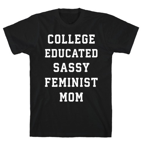 College Educated Sassy Feminist Mom T-Shirt
