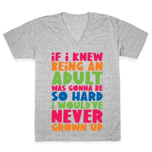 If I Knew Being An Adult Was Gonna Be So Hard I Would've Never Grow Up V-Neck Tee Shirt