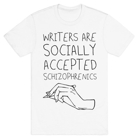 Writers Are Socially Accepted Schizophrenics (black) T-Shirt