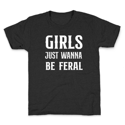 Girls Just Wanna Be Feral Kids T-Shirt