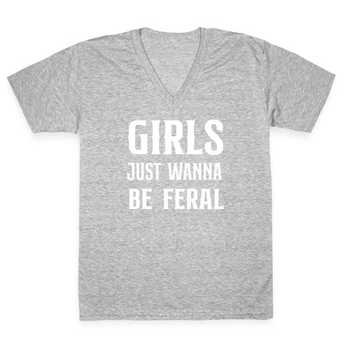 Girls Just Wanna Be Feral V-Neck Tee Shirt